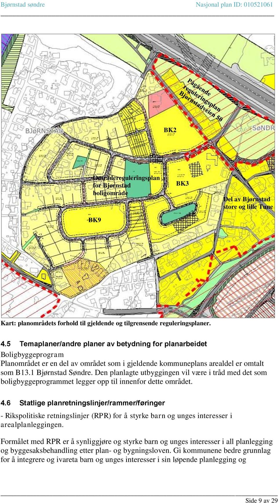 Den planlagte utbyggingen vil være i tråd med det som boligbyggeprogrammet legger opp til innenfor dette området. 4.