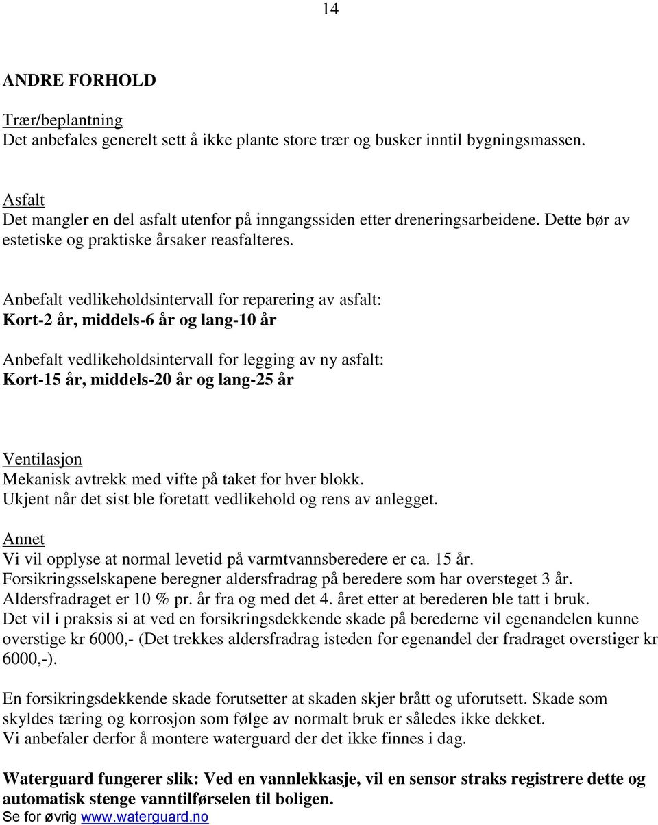 Anbefalt vedlikeholdsintervall for reparering av asfalt: Kort-2 år, middels-6 år og lang-10 år Anbefalt vedlikeholdsintervall for legging av ny asfalt: Kort-15 år, middels-20 år og lang-25 år