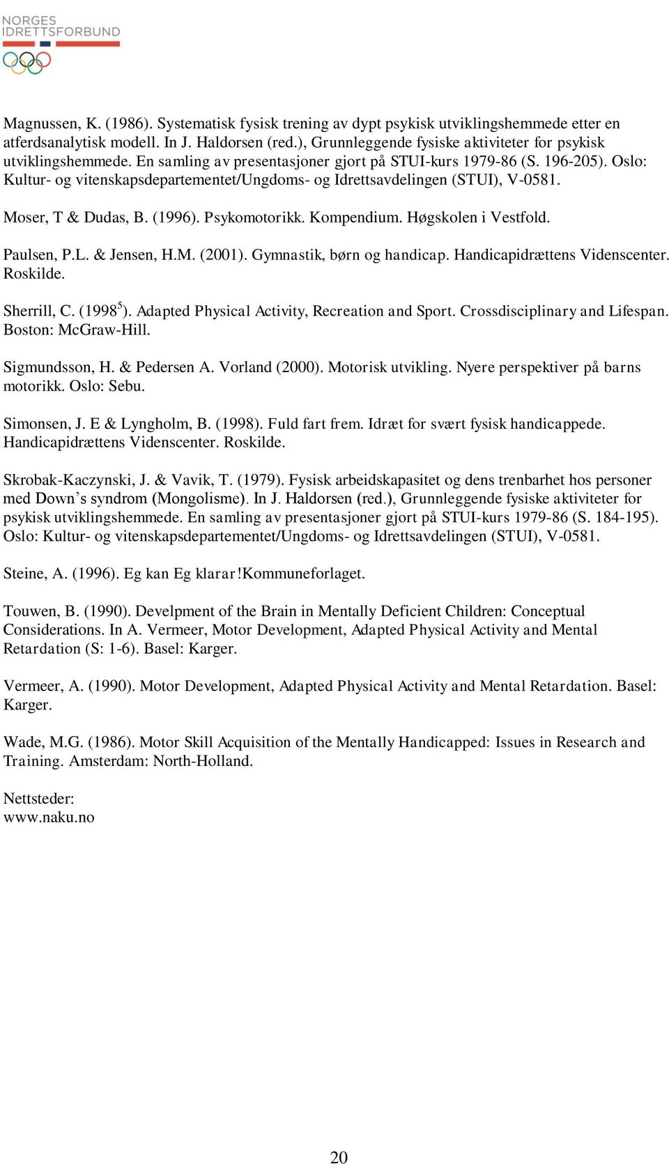 Oslo: Kultur- og vitenskapsdepartementet/ungdoms- og Idrettsavdelingen (STUI), V-0581. Moser, T & Dudas, B. (1996). Psykomotorikk. Kompendium. Høgskolen i Vestfold. Paulsen, P.L. & Jensen, H.M. (2001).