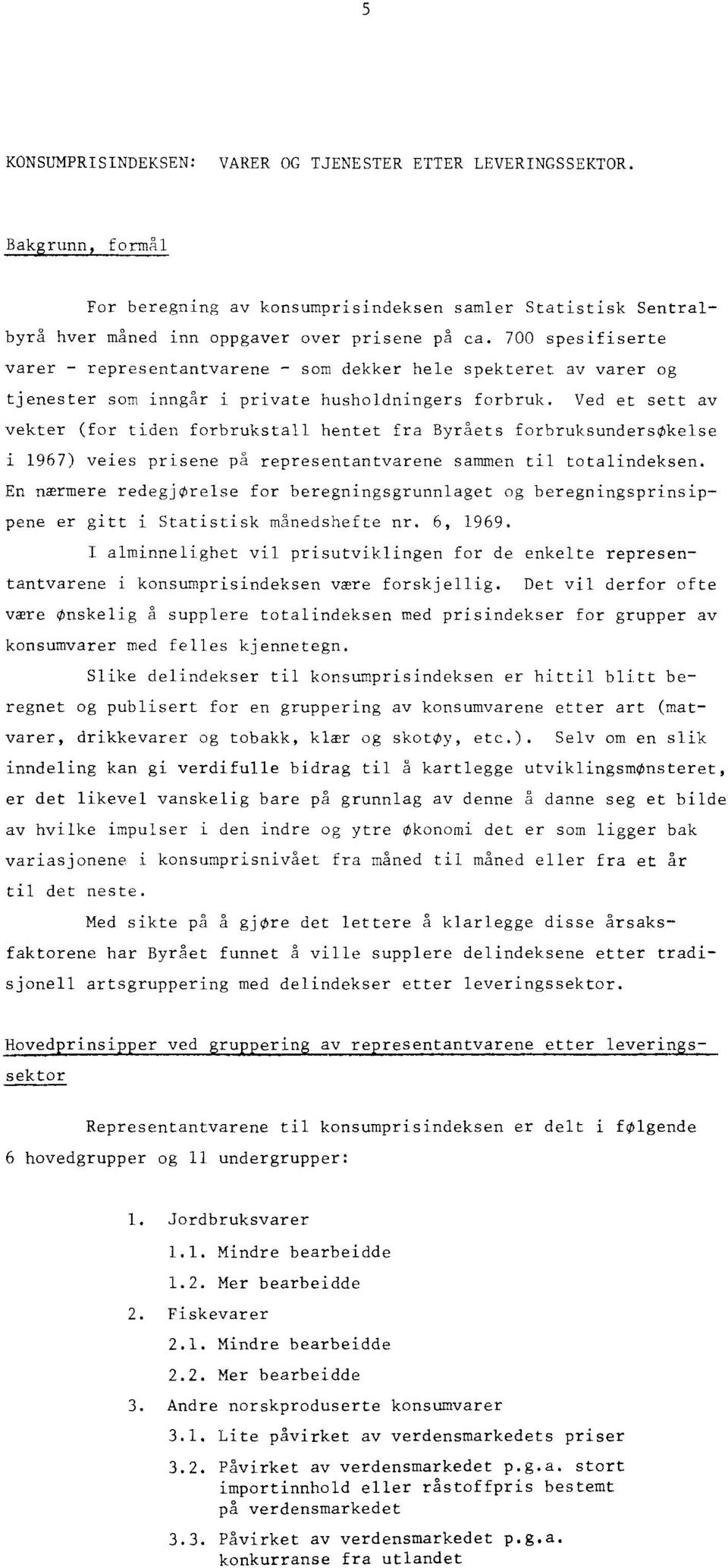 Ved et sett av vekter (for tiden forbrukstall hentet fra Byråets forbruksundersøkelse i 1967) veies prisene på representantvarene sammen til totalindeksen.