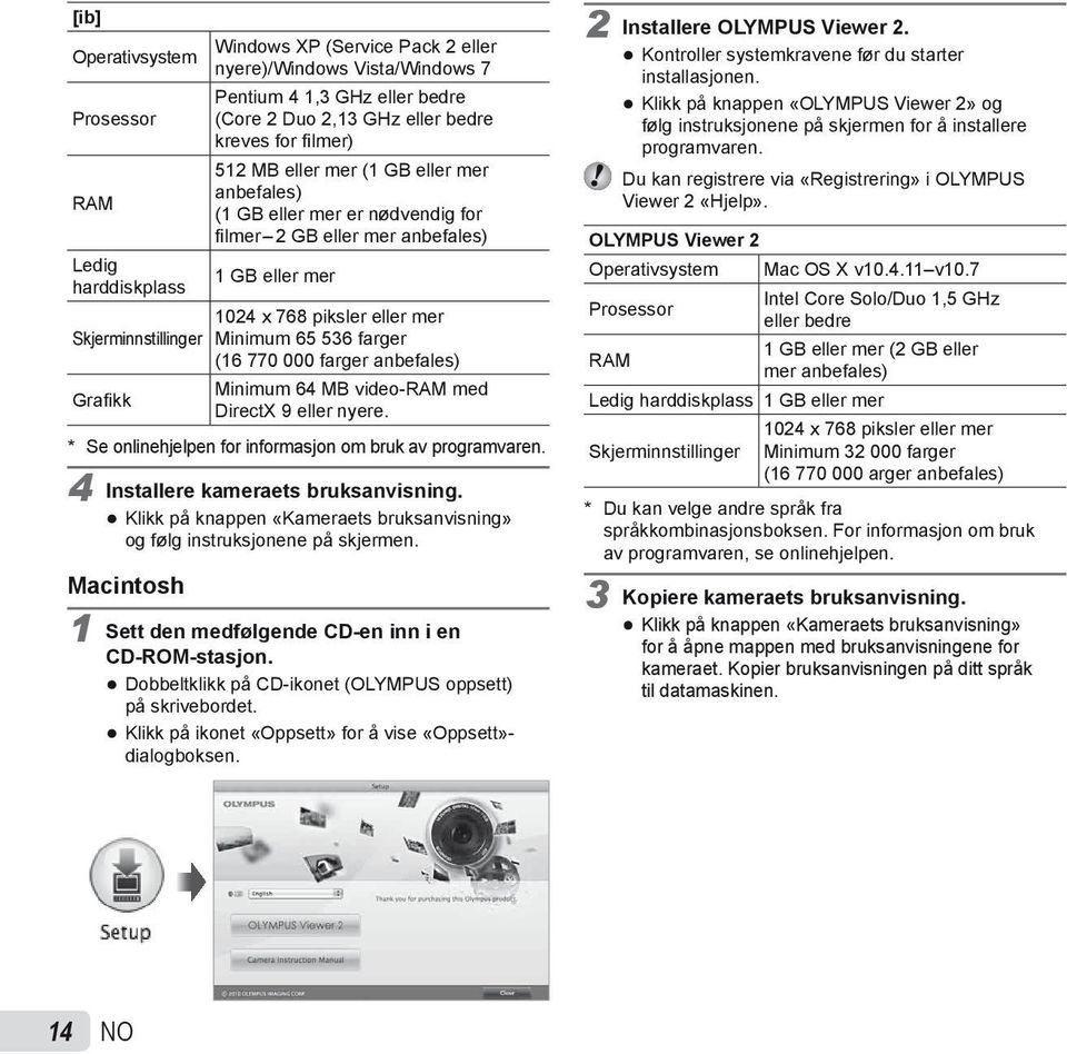 farger (16 770 000 farger anbefales) Minimum 64 MB video-ram med Grafi kk DirectX 9 eller nyere. * Se onlinehjelpen for informasjon om bruk av programvaren. 4 Installere kameraets bruksanvisning.