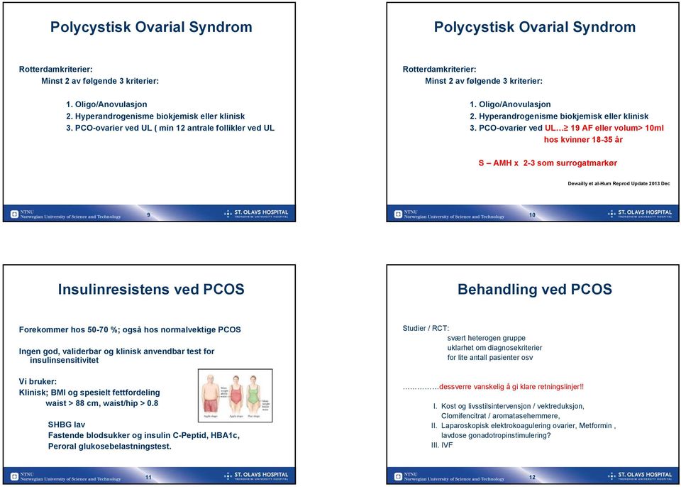 PCO-ovarier ved UL 19 AF eller volum> 10ml hos kvinner 18-35 år S AMH x 2-3 som surrogatmarkør Dewailly et al-hum Reprod Update 2013 Dec 9 10 Insulinresistens ved PCOS Behandling ved PCOS Forekommer