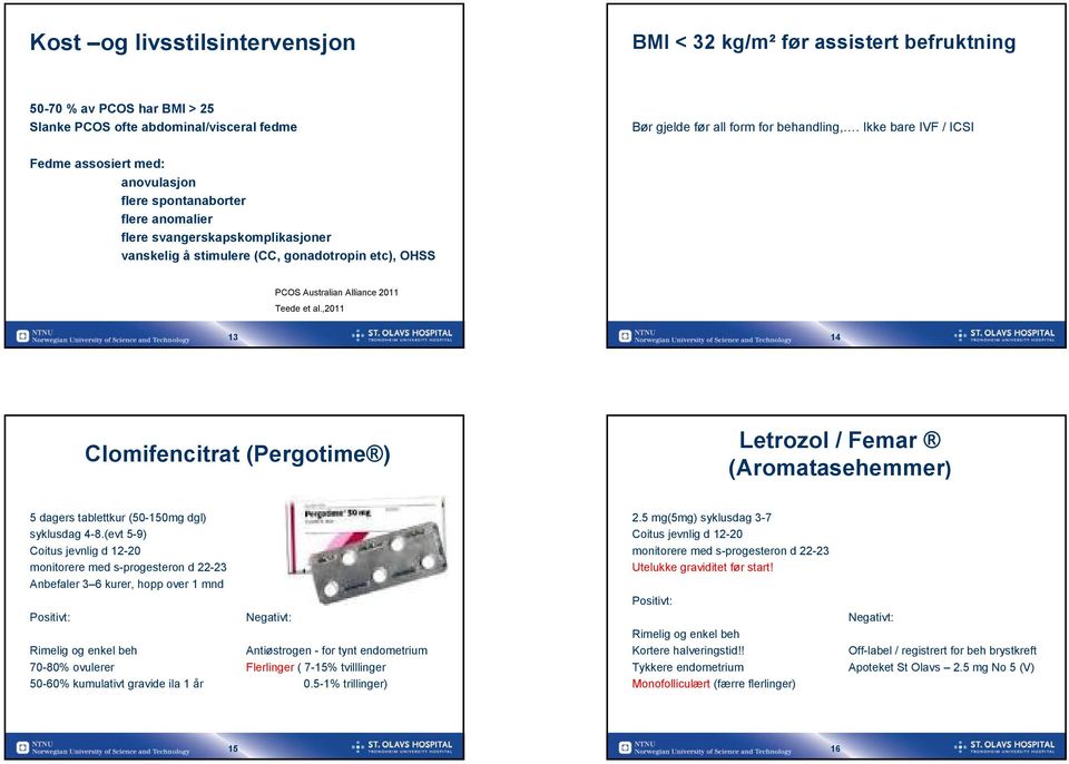 2011 Teede et al.,2011 13 14 Clomifencitrat (Pergotime ) Letrozol / Femar (Aromatasehemmer) 5 dagers tablettkur (50-150mg dgl) syklusdag 4-8.