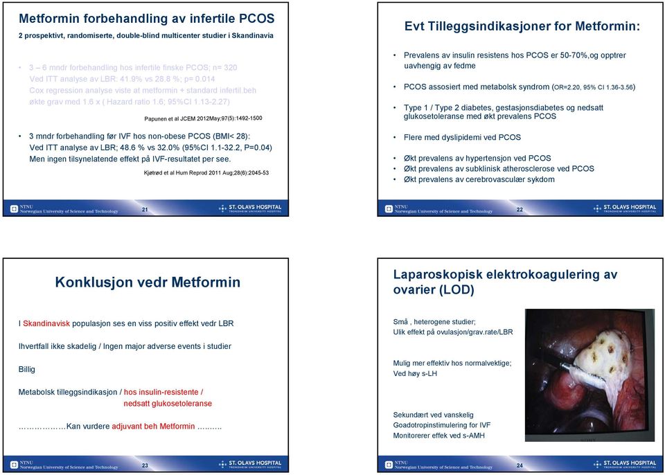 27) Papunen et al JCEM 2012May;97(5):1492-1500 3 mndr forbehandling før IVF hos non-obese PCOS (BMI< 28): Ved ITT analyse av LBR; 48.6 % vs 32.0% (95%CI 1.1-32.2, P=0.