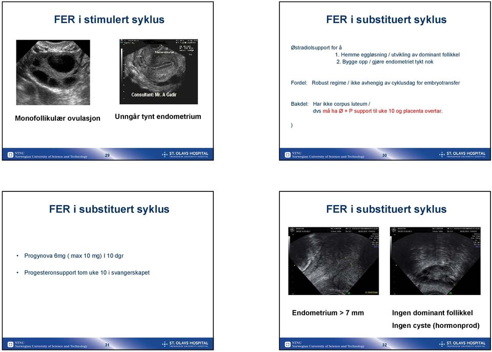 endometrium Bakdel: Har ikke corpus luteum / dvs må ha Ø + P support til uke 10 og placenta overtar.