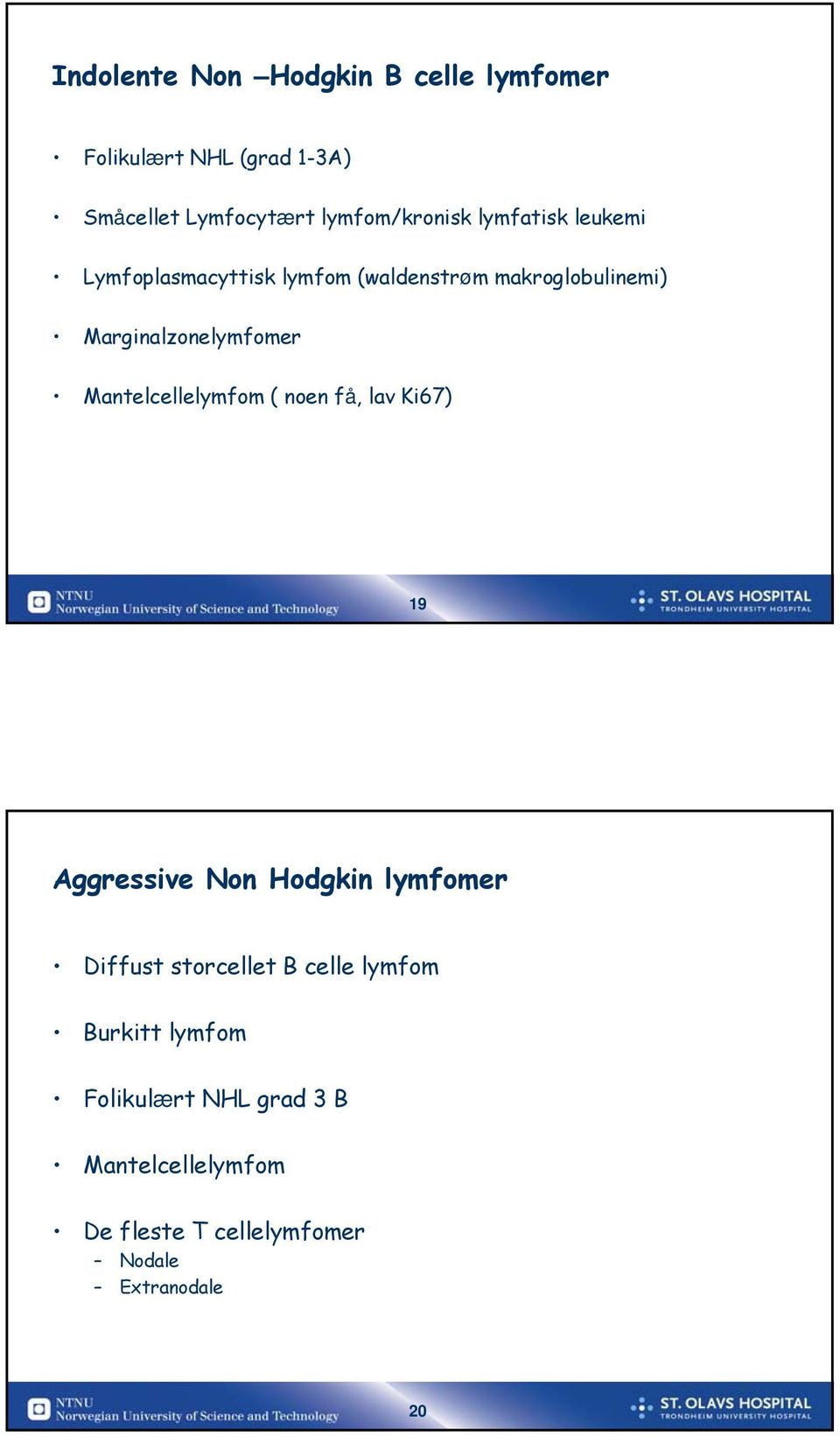 Mantelcellelymfom ( noen få, lav Ki67) 19 Aggressive Non Hodgkin lymfomer Diffust storcellet B celle