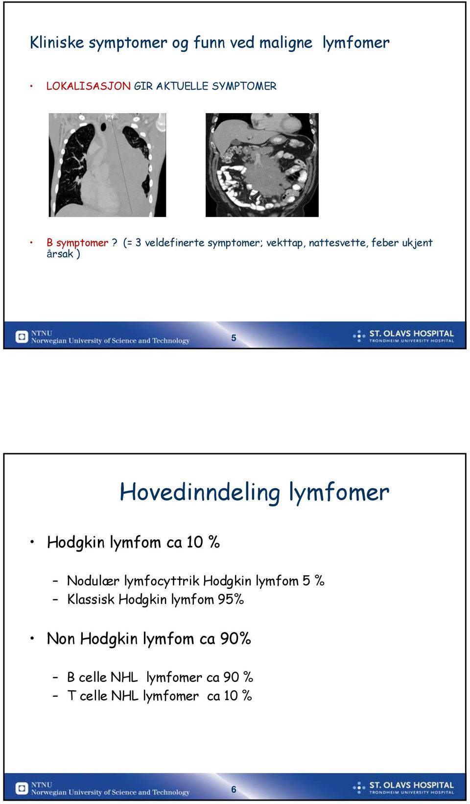 (= 3 veldefinerte symptomer; vekttap, nattesvette, feber ukjent årsak ) 5 Hovedinndeling