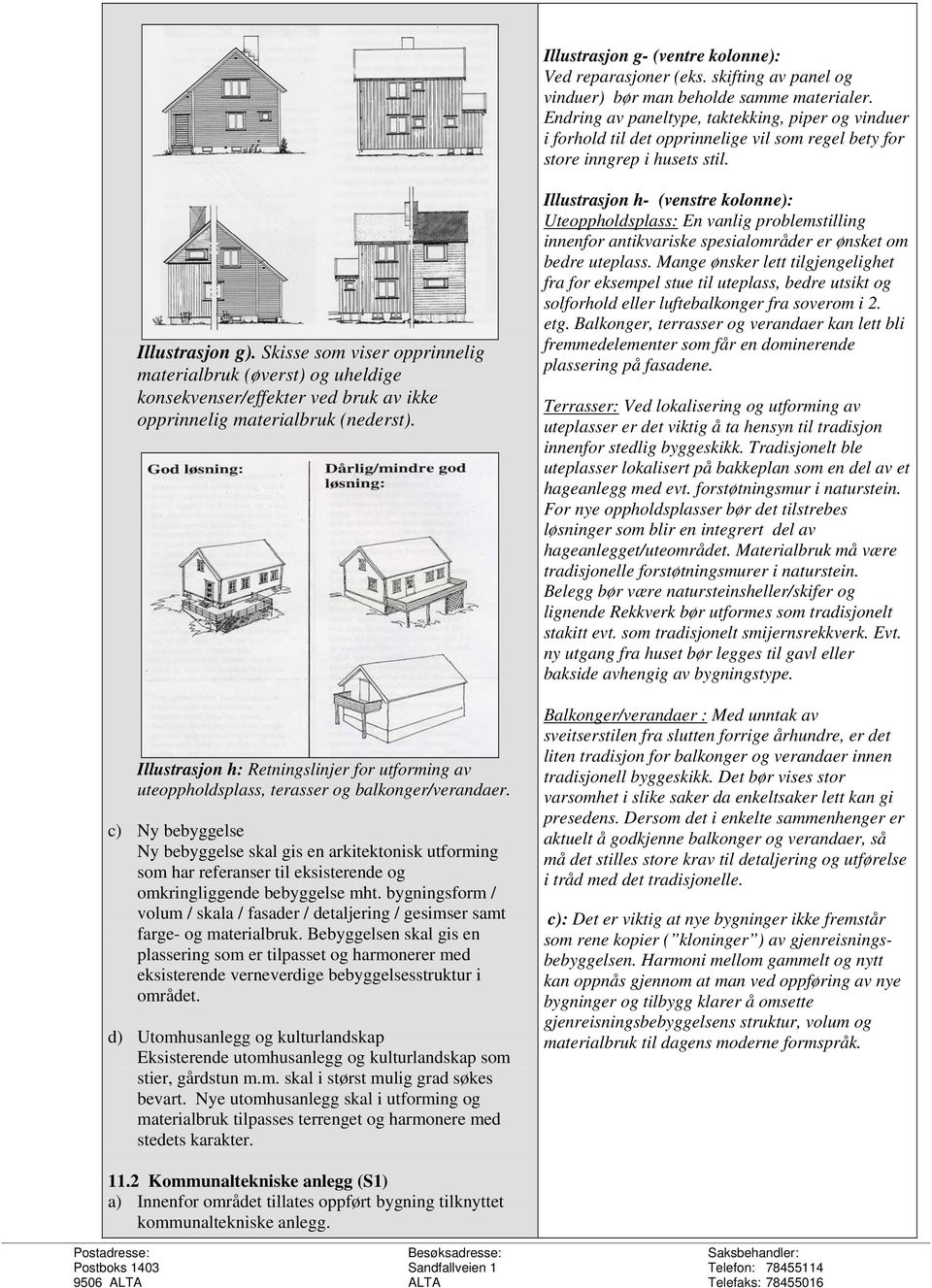 Skisse som viser opprinnelig materialbruk (øverst) og uheldige konsekvenser/effekter ved bruk av ikke opprinnelig materialbruk (nederst).