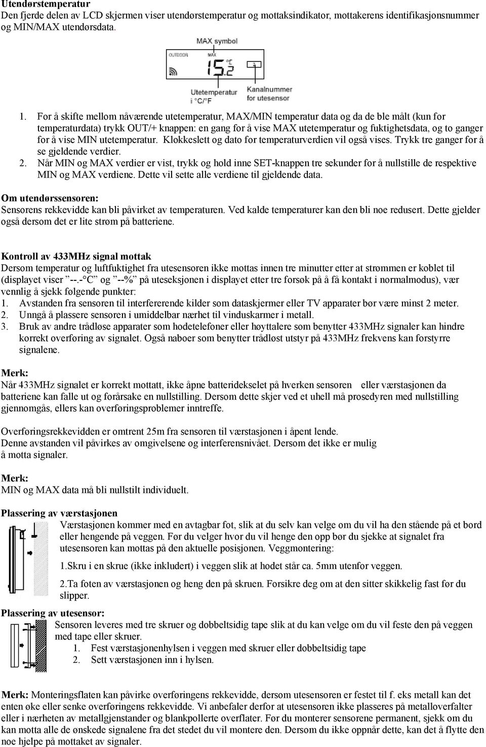 ganger for å vise MIN utetemperatur. Klokkeslett og dato for temperaturverdien vil også vises. Trykk tre ganger for å se gjeldende verdier. 2.