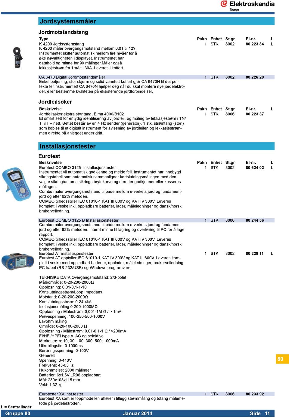 Leveres i koffert. CA 6470 Digital Jordmotstandsmåler 1 STK 8002 80 226 29 Enkel betjening, stor skjerm og solid vanntett koffert gjør CA 6470N til det perfekte feltinstrumentet!