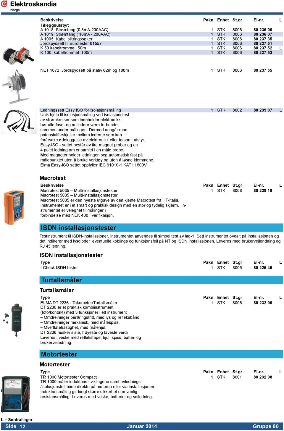 ISO for isolasjonsmåling 1 STK 8002 80 239 07 L Unik hjelp til isolasjonsmåling ved isolasjonstest av strømkretser som inneholder elektronikk, bør alle fase- og nulledere være forbundet sammen under