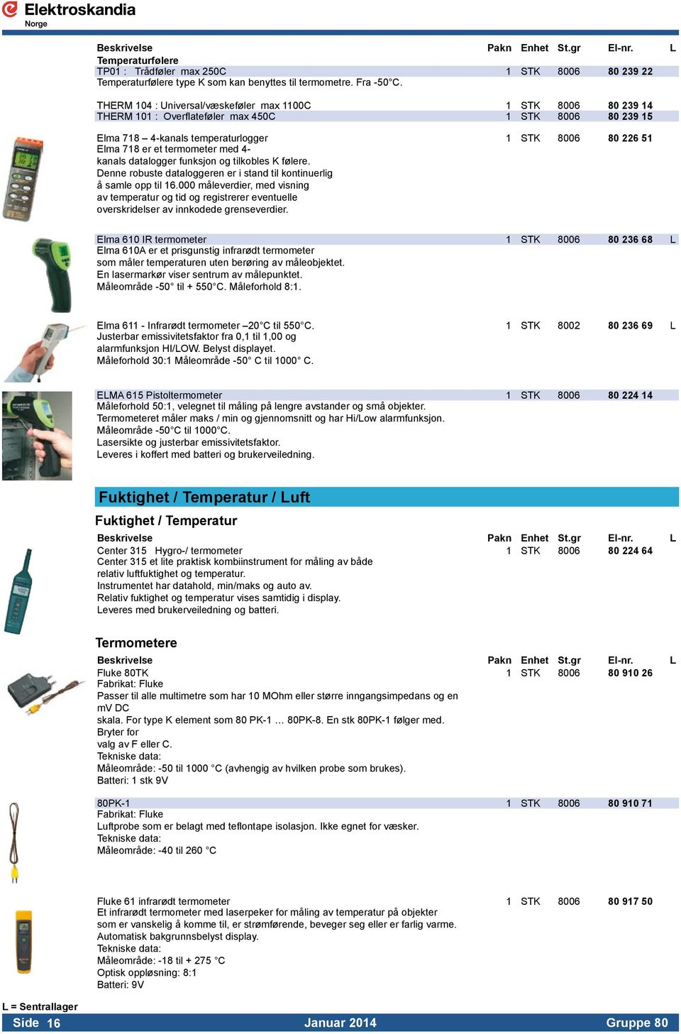 termometer med 4- kanals datalogger funksjon og tilkobles K følere. Denne robuste dataloggeren er i stand til kontinuerlig å samle opp til 16.