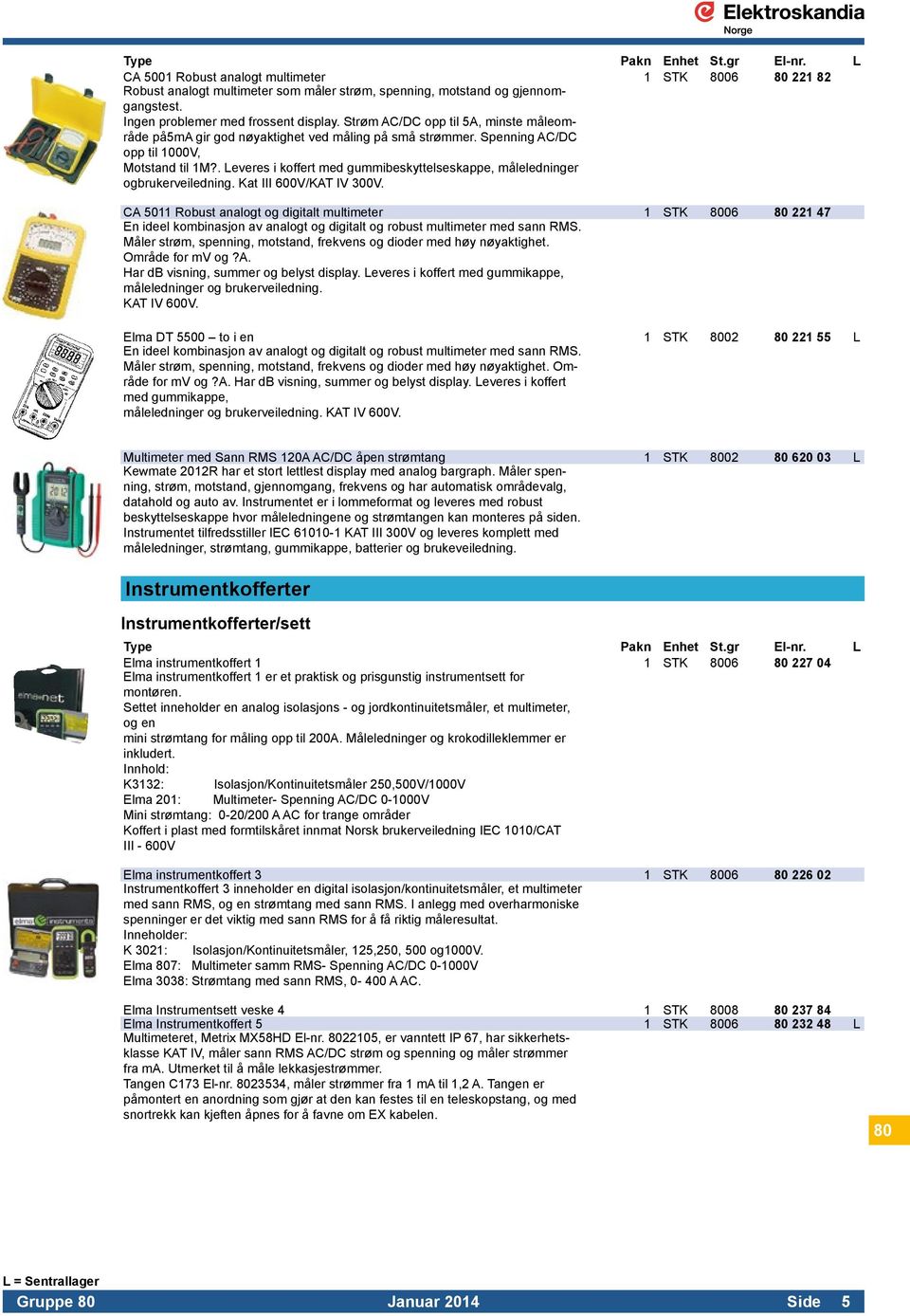 . Leveres i koffert med gummibeskyttelseskappe, måleledninger ogbrukerveiledning. Kat III 600V/KAT IV 300V.