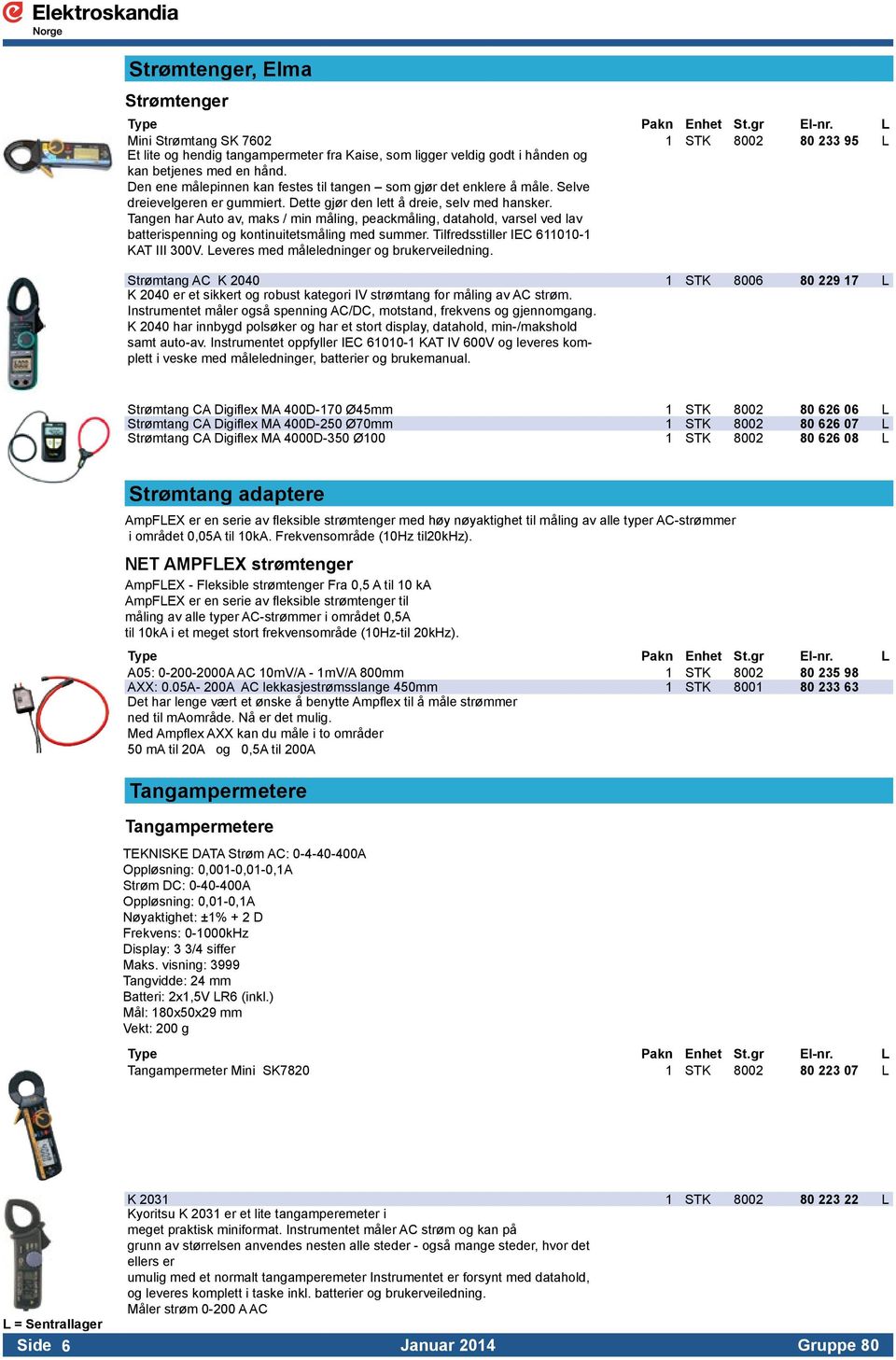 Tangen har Auto av, maks / min måling, peackmåling, datahold, varsel ved lav batterispenning og kontinuitetsmåling med summer. Tilfredsstiller IEC 611010-1 KAT III 300V.