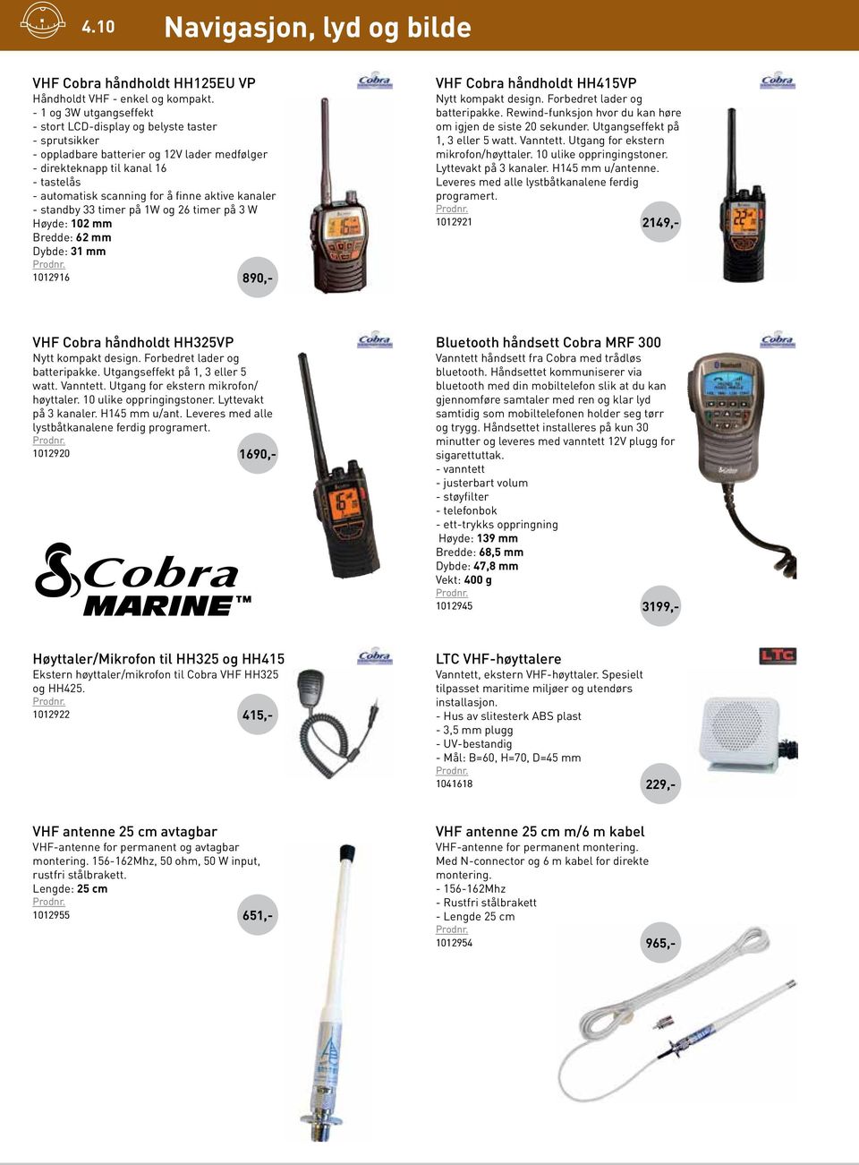 aktive kanaler - standby 33 timer på 1W og 26 timer på 3 W Høyde: 102 mm Bredde: 62 mm Dybde: 31 mm 1012916 890 VHF Cobra håndholdt HH415VP Nytt kompakt design. Forbedret lader og batteripakke.