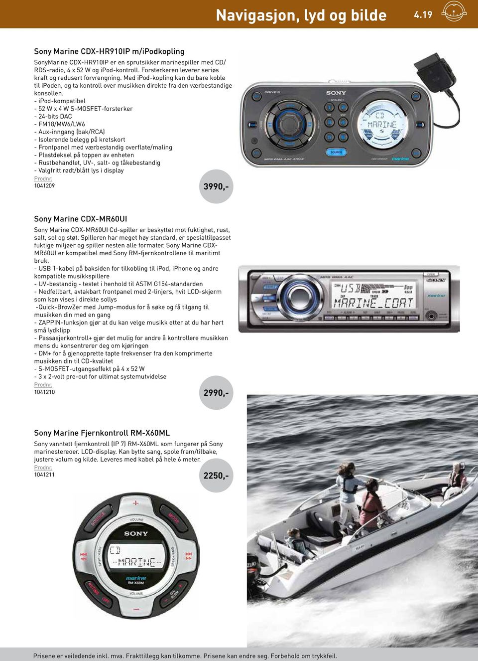 - ipod-kompatibel - 52 W x 4 W S-MOSFET-forsterker - 24-bits DAC - FM18/MW6/LW6 - Aux-inngang (bak/rca) - Isolerende belegg på kretskort - Frontpanel med værbestandig overflate/maling - Plastdeksel