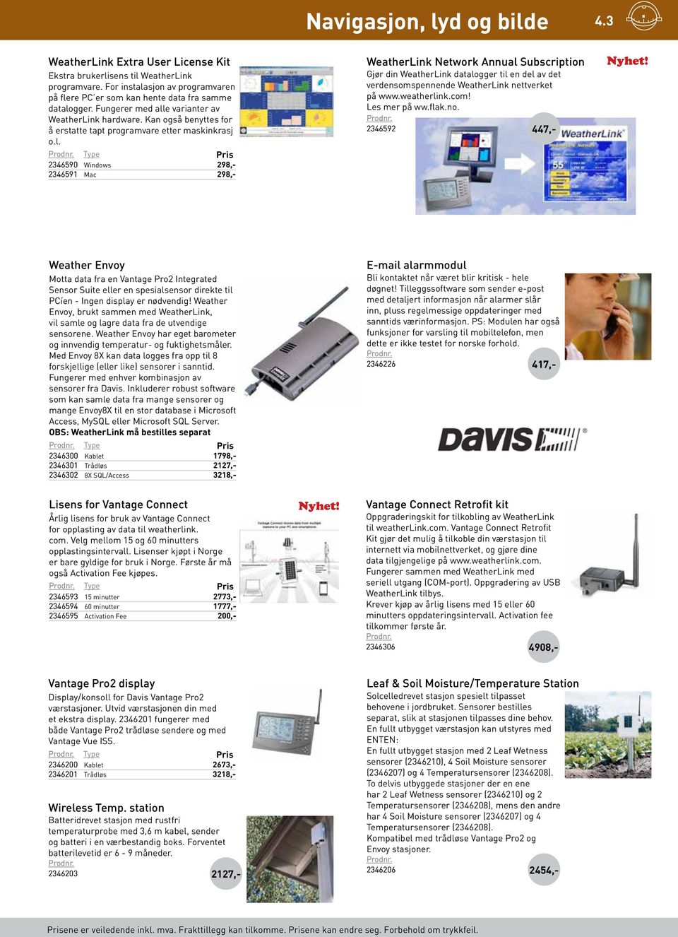 weatherlink.com! Les mer på ww.flak.no. 2346592 447 Weather Envoy Motta data fra en Vantage Pro2 Integrated Sensor Suite eller en spesialsensor direkte til PCíen - Ingen display er nødvendig!