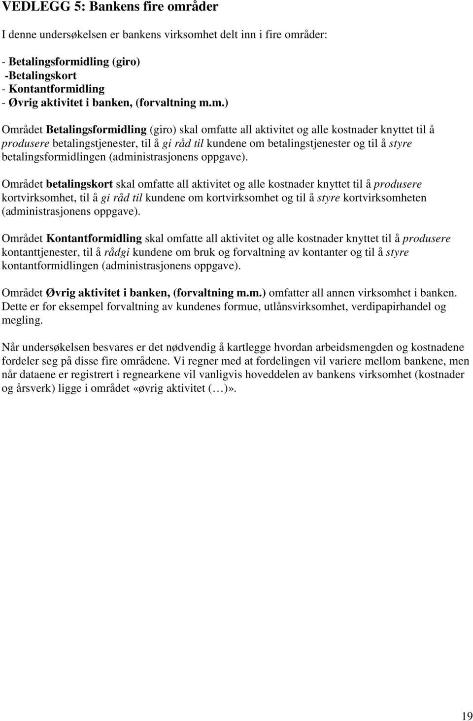 m.) Området Betalingsformidling (giro) skal omfatte all aktivitet og alle kostnader knyttet til å produsere betalingstjenester, til å gi råd til kundene om betalingstjenester og til å styre