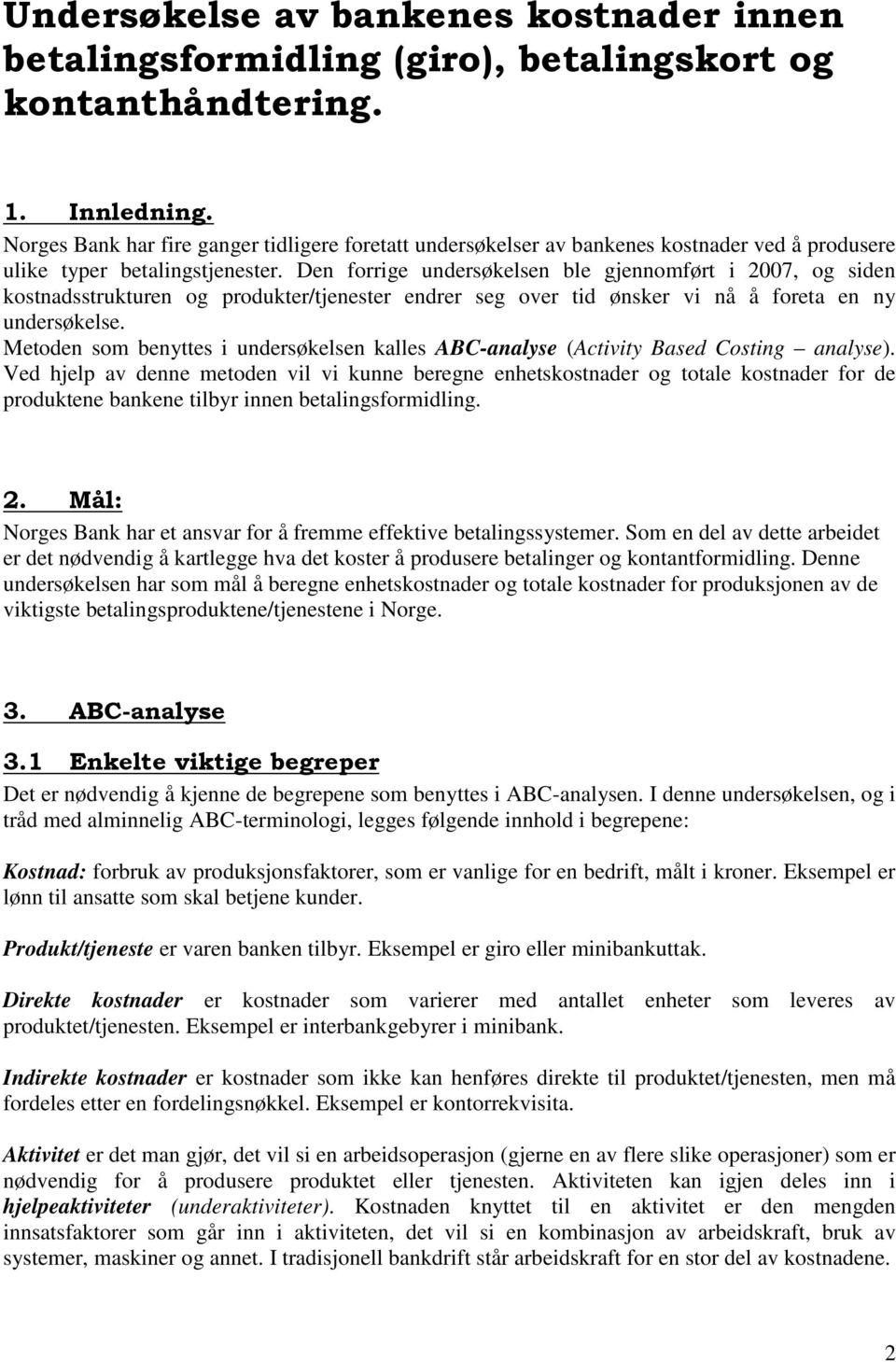 Den forrige undersøkelsen ble gjennomført i 2007, og siden kostnadsstrukturen og produkter/tjenester endrer seg over tid ønsker vi nå å foreta en ny undersøkelse.