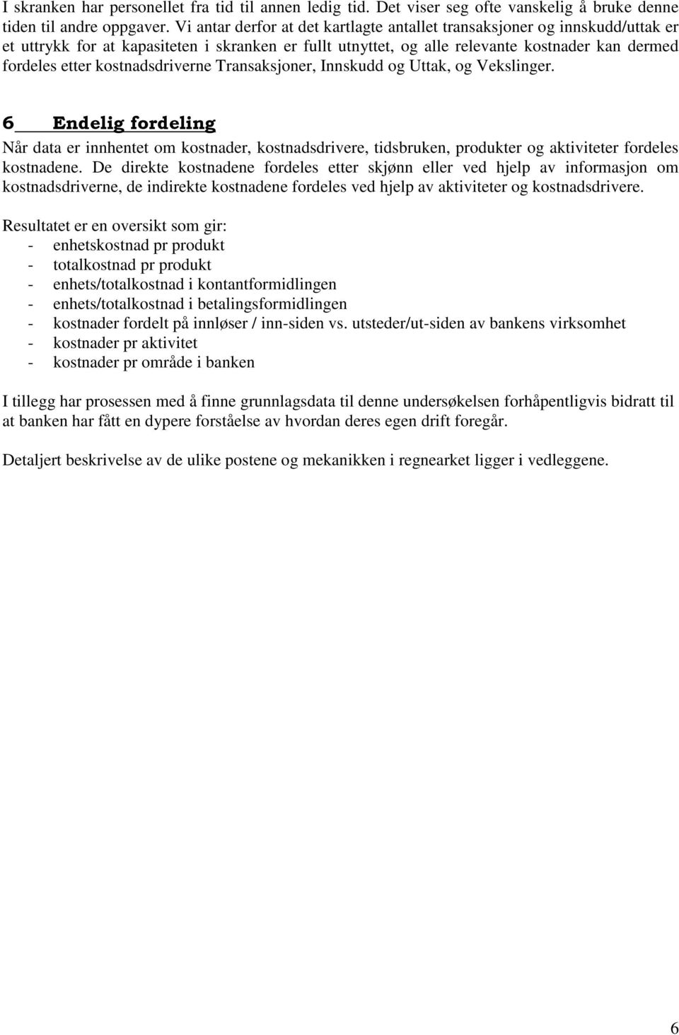 kostnadsdriverne Transaksjoner, Innskudd og Uttak, og Vekslinger. 6 Endelig fordeling Når data er innhentet om kostnader, kostnadsdrivere, tidsbruken, produkter og aktiviteter fordeles kostnadene.