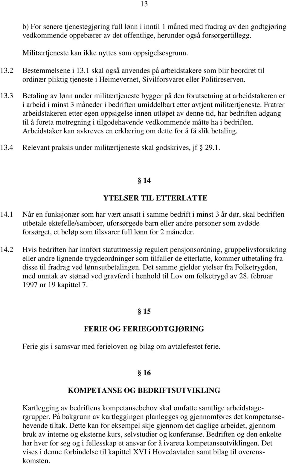 1 skal også anvendes på arbeidstakere som blir beordret til ordinær pliktig tjeneste i Heimevernet, Sivilforsvaret eller Politireserven. 13.