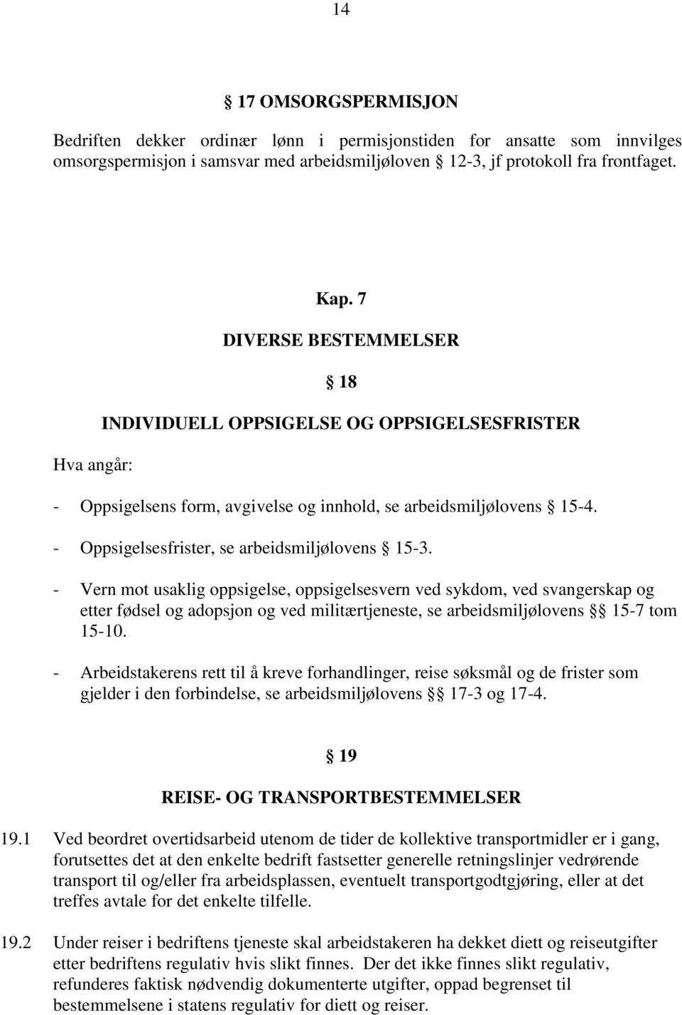 - Vern mot usaklig oppsigelse, oppsigelsesvern ved sykdom, ved svangerskap og etter fødsel og adopsjon og ved militærtjeneste, se arbeidsmiljølovens 15-7 tom 15-10.