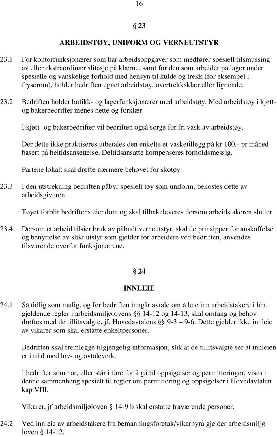 med hensyn til kulde og trekk (for eksempel i fryserom), holder bedriften egnet arbeidstøy, overtrekksklær eller lignende. 23.2 Bedriften holder butikk- og lagerfunksjonærer med arbeidstøy.