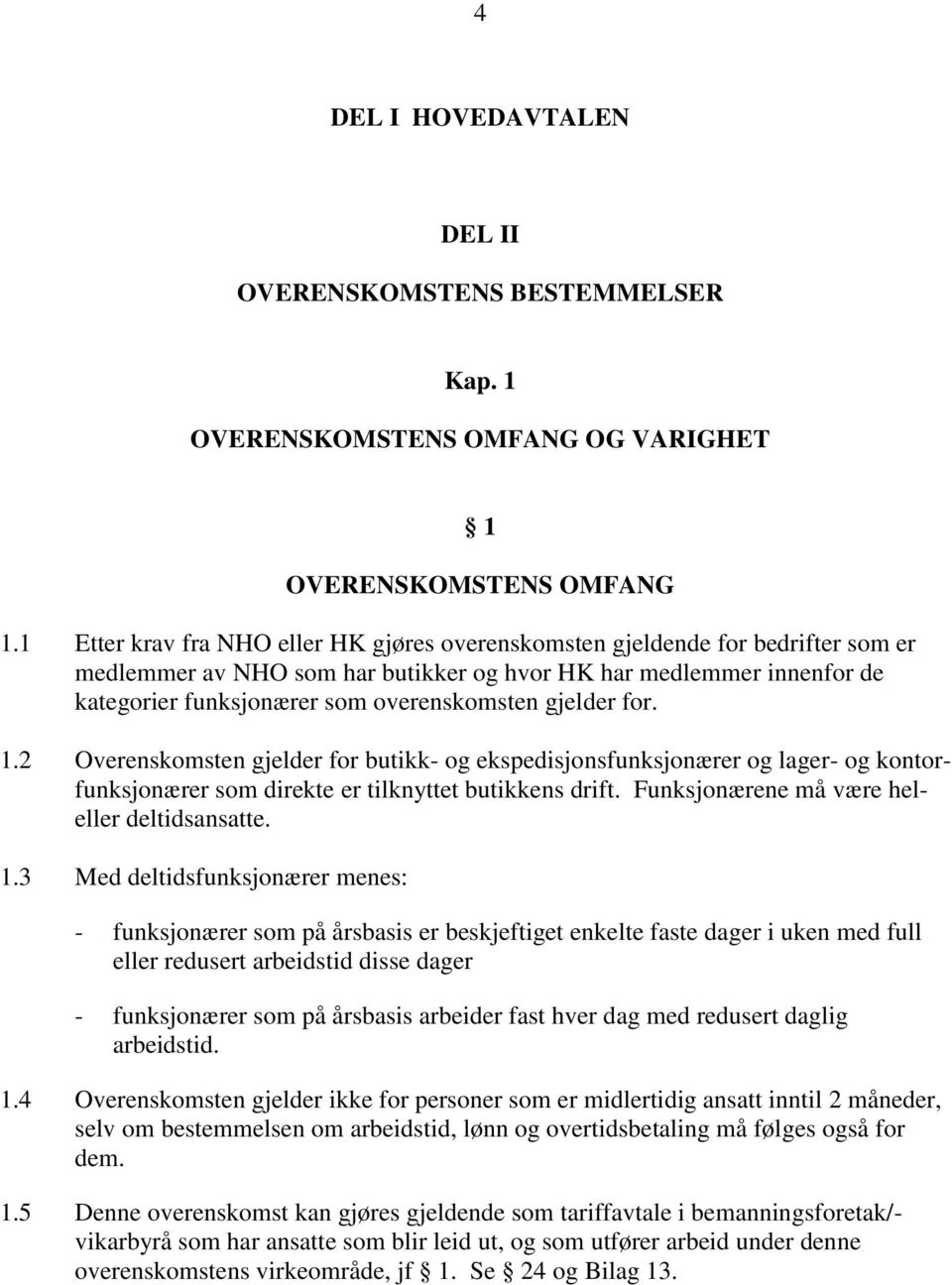 gjelder for. 1.2 Overenskomsten gjelder for butikk- og ekspedisjonsfunksjonærer og lager- og kontorfunksjonærer som direkte er tilknyttet butikkens drift.