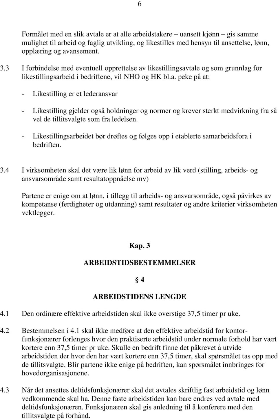 likestillingsavtale og som grunnlag for likestillingsarbeid i bedriftene, vil NHO og HK bl.a. peke på at: - Likestilling er et lederansvar - Likestilling gjelder også holdninger og normer og krever sterkt medvirkning fra så vel de tillitsvalgte som fra ledelsen.