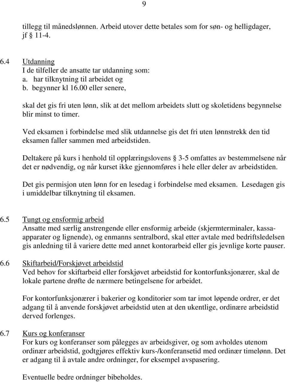 Ved eksamen i forbindelse med slik utdannelse gis det fri uten lønnstrekk den tid eksamen faller sammen med arbeidstiden.