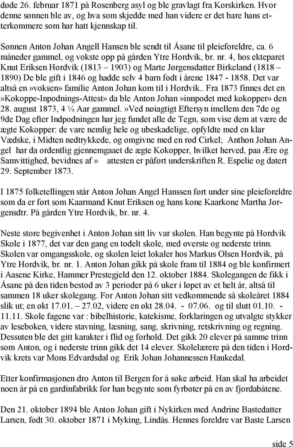 4, hos ekteparet Knut Eriksen Hordvik (1813 1903) og Marte Jørgensdatter Birkeland (1818 1890) De ble gift i 1846 og hadde selv 4 barn født i årene 1847-1858.