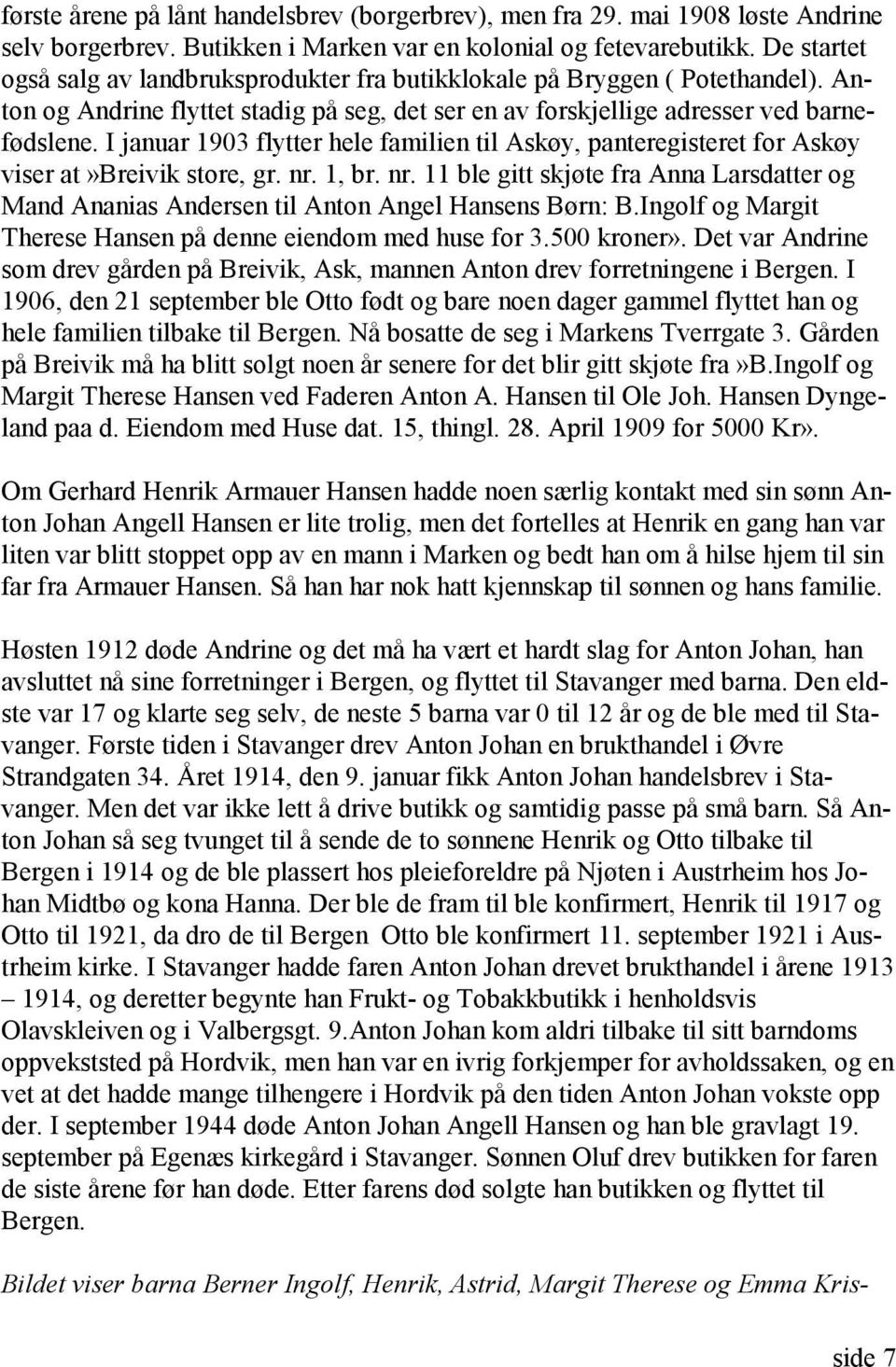 I januar 1903 flytter hele familien til Askøy, panteregisteret for Askøy viser at»breivik store, gr. nr.