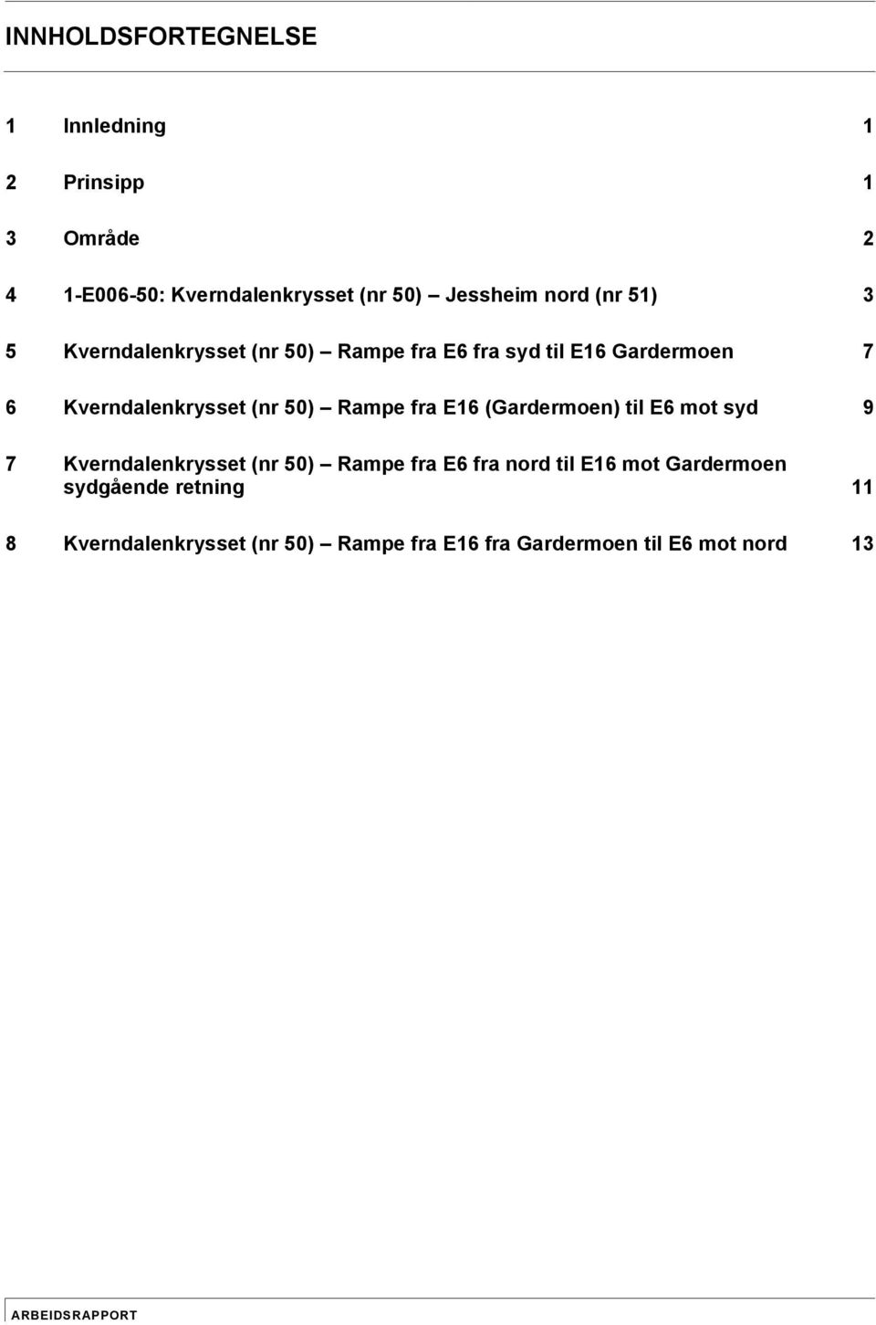 (Gardermoen) til E6 mot syd 9 7 (nr 50) Rampe fra E6 fra nord til E16 mot Gardermoen