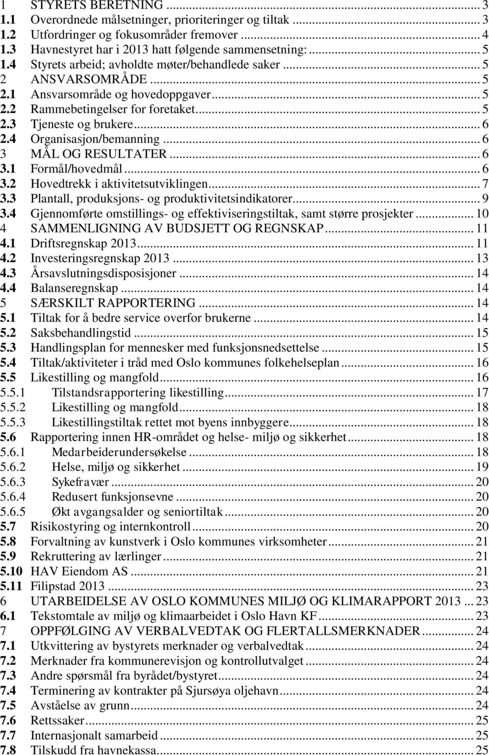 4 Organisasjon/bemanning... 6 3 MÅL OG RESULTATER... 6 3.1 Formål/hovedmål... 6 3.2 Hovedtrekk i aktivitetsutviklingen... 7 3.3 Plantall, produksjons- og produktivitetsindikatorer... 9 3.