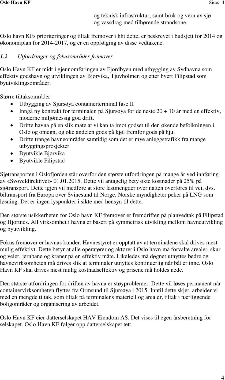 2 Utfordringer og fokusområder fremover Oslo Havn KF er midt i gjennomføringen av Fjordbyen med utbygging av Sydhavna som effektiv godshavn og utviklingen av Bjørvika, Tjuvholmen og etter hvert
