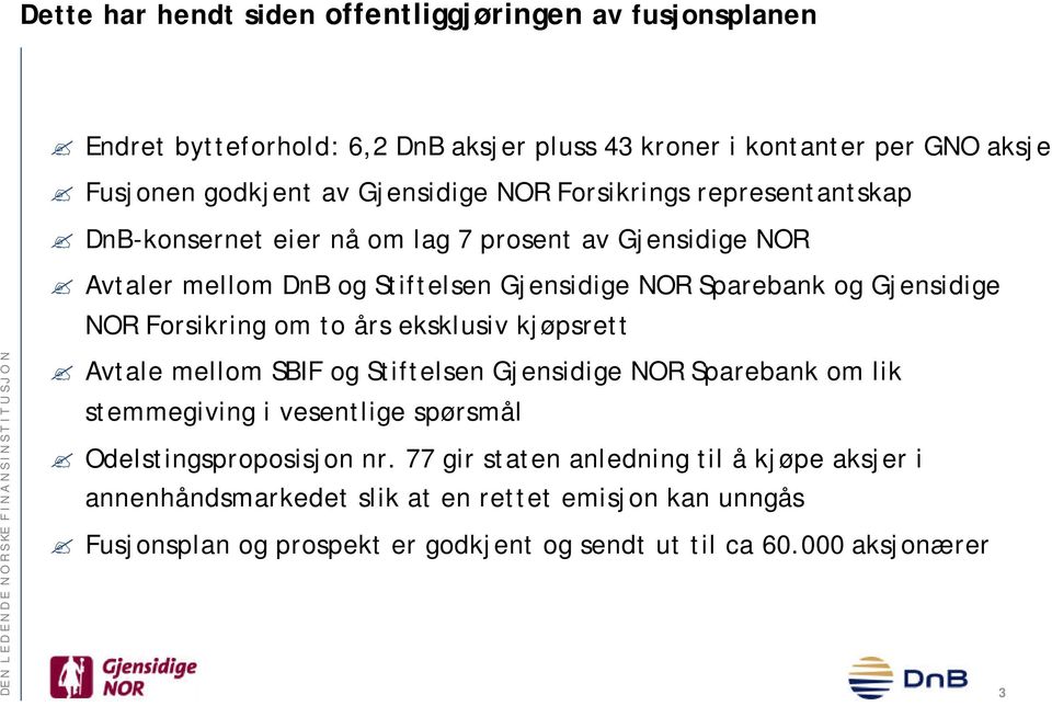 Forsikring om to års eksklusiv kjøpsrett Avtale mellom SBIF og Stiftelsen Gjensidige NOR Sparebank om lik stemmegiving i vesentlige spørsmål Odelstingsproposisjon nr.