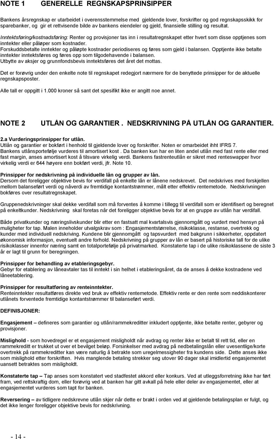 Inntektsføring/kostnadsføring: Renter og provisjoner tas inn i resultatregnskapet etter hvert som disse opptjenes som inntekter eller påløper som kostnader.