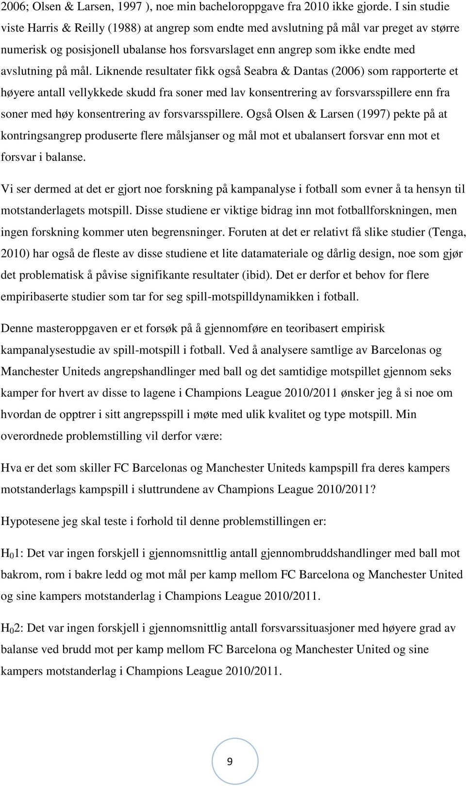 mål. Liknende resultater fikk også Seabra & Dantas (2006) som rapporterte et høyere antall vellykkede skudd fra soner med lav konsentrering av forsvarsspillere enn fra soner med høy konsentrering av