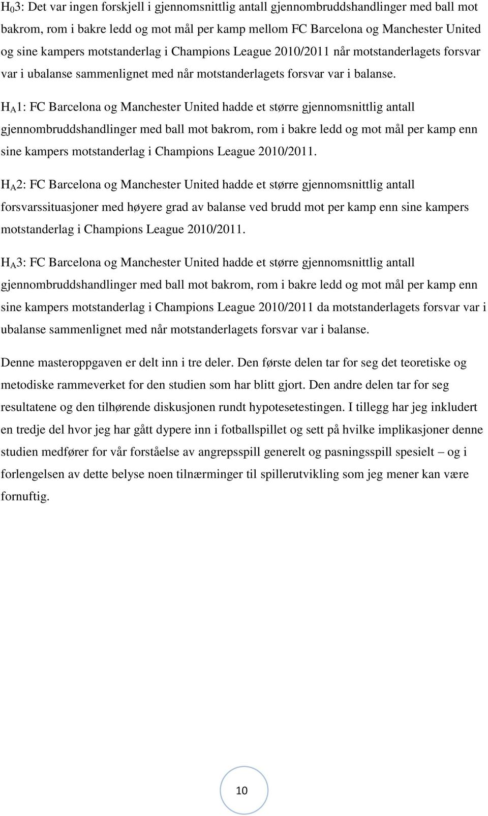 H A 1: FC Barcelona og Manchester United hadde et større gjennomsnittlig antall gjennombruddshandlinger med ball mot bakrom, rom i bakre ledd og mot mål per kamp enn sine kampers motstanderlag i