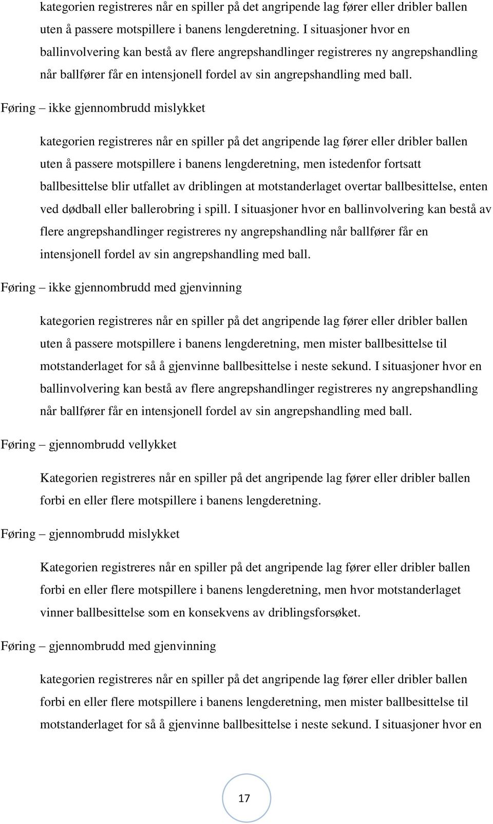 Føring ikke gjennombrudd mislykket kategorien registreres når en spiller på det angripende lag fører eller dribler ballen uten å passere motspillere i banens lengderetning, men istedenfor fortsatt