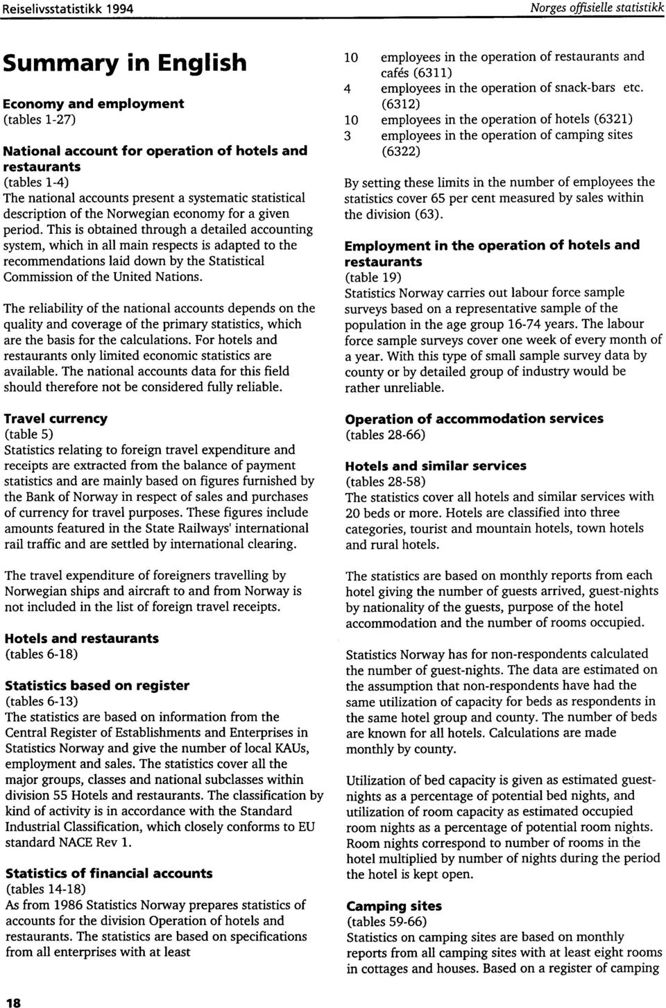 This is obtained through a detailed accounting system, which in all main respects is adapted to the recommendations laid down by the Statistical Commission of the United Nations.