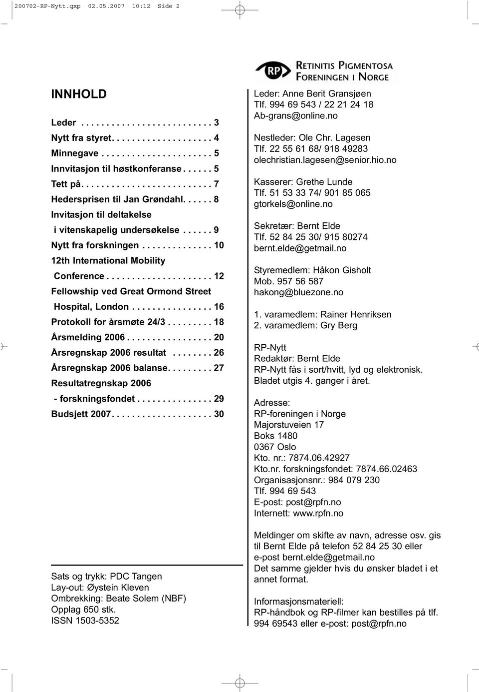 .................... 12 Fellowship ved Great Ormond Street Hospital, London................ 16 Protokoll for årsmøte 24/3......... 18 Årsmelding 2006................. 20 Årsregnskap 2006 resultat.