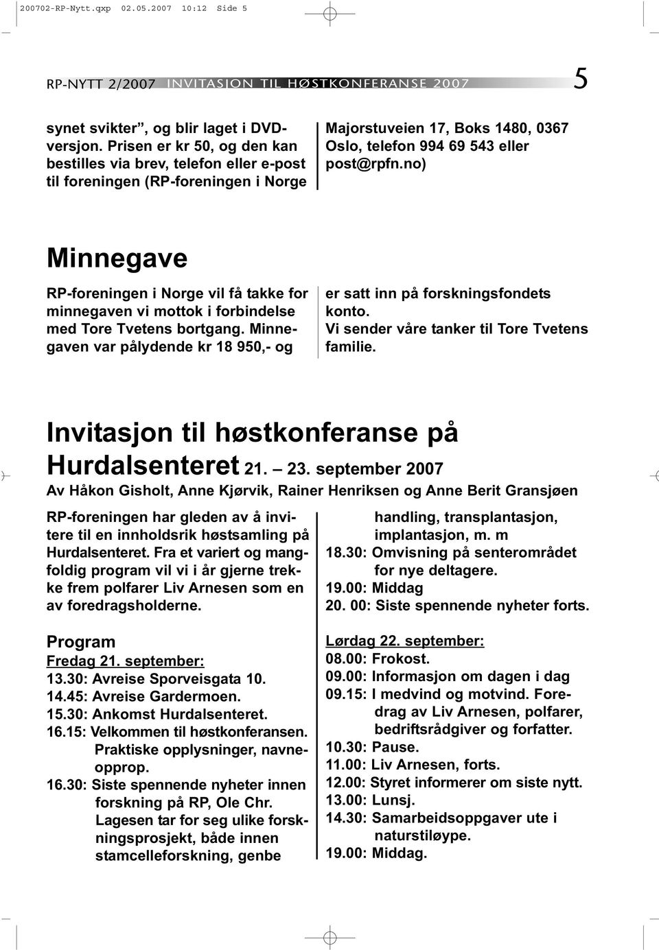 no) Minnegave RP-foreningen i Norge vil få takke for minnegaven vi mottok i forbindelse med Tore Tvetens bortgang. Minnegaven var pålydende kr 18 950,- og er satt inn på forskningsfondets konto.