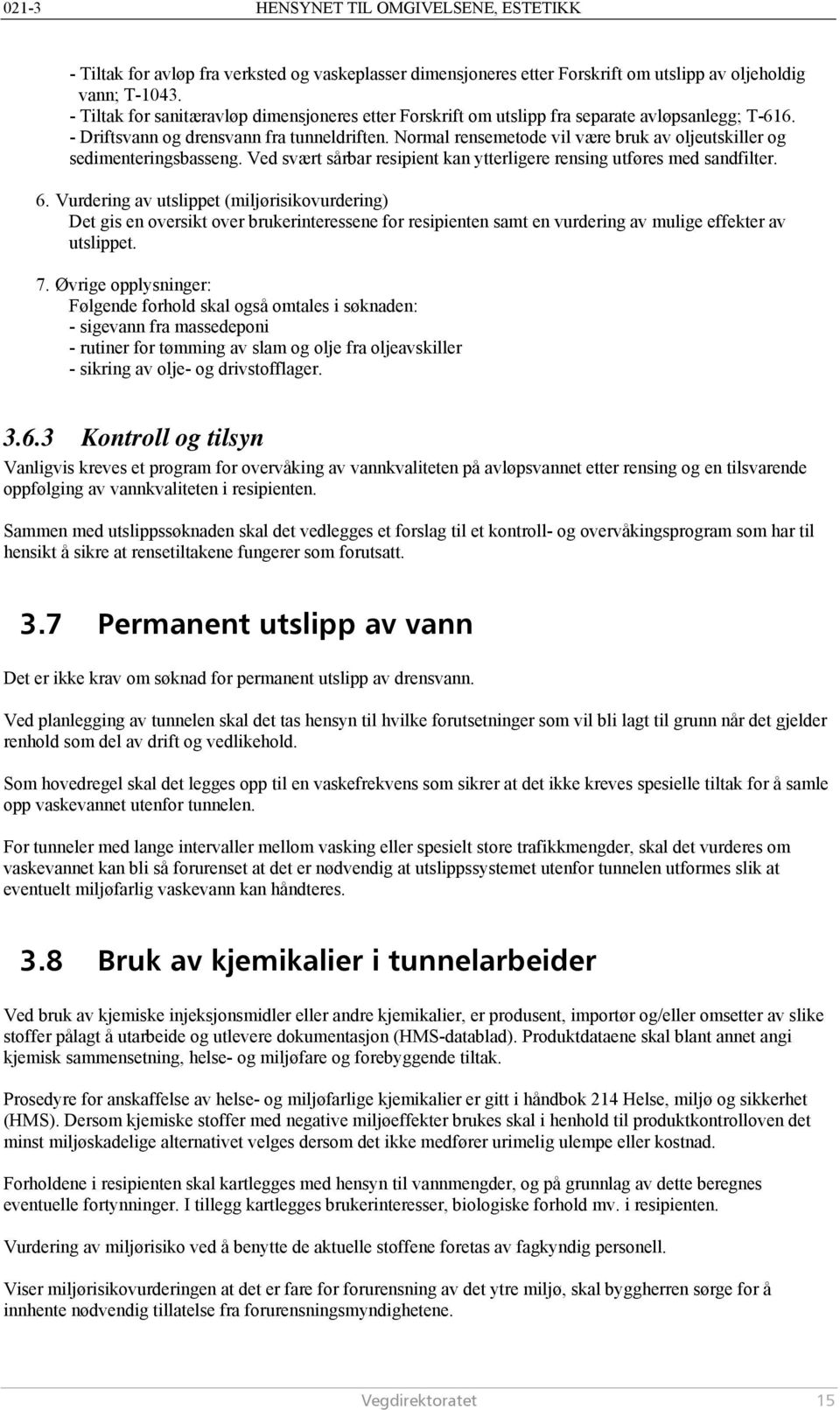 Normal rensemetode vil være bruk av oljeutskiller og sedimenteringsbasseng. Ved svært sårbar resipient kan ytterligere rensing utføres med sandfilter. 6.