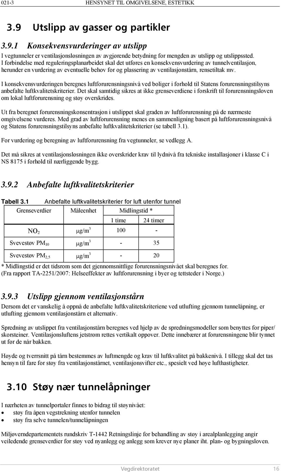 I konsekvensvurderingen beregnes luftforurensningsnivå ved boliger i forhold til Statens forurensningstilsyns anbefalte luftkvalitetskriterier.