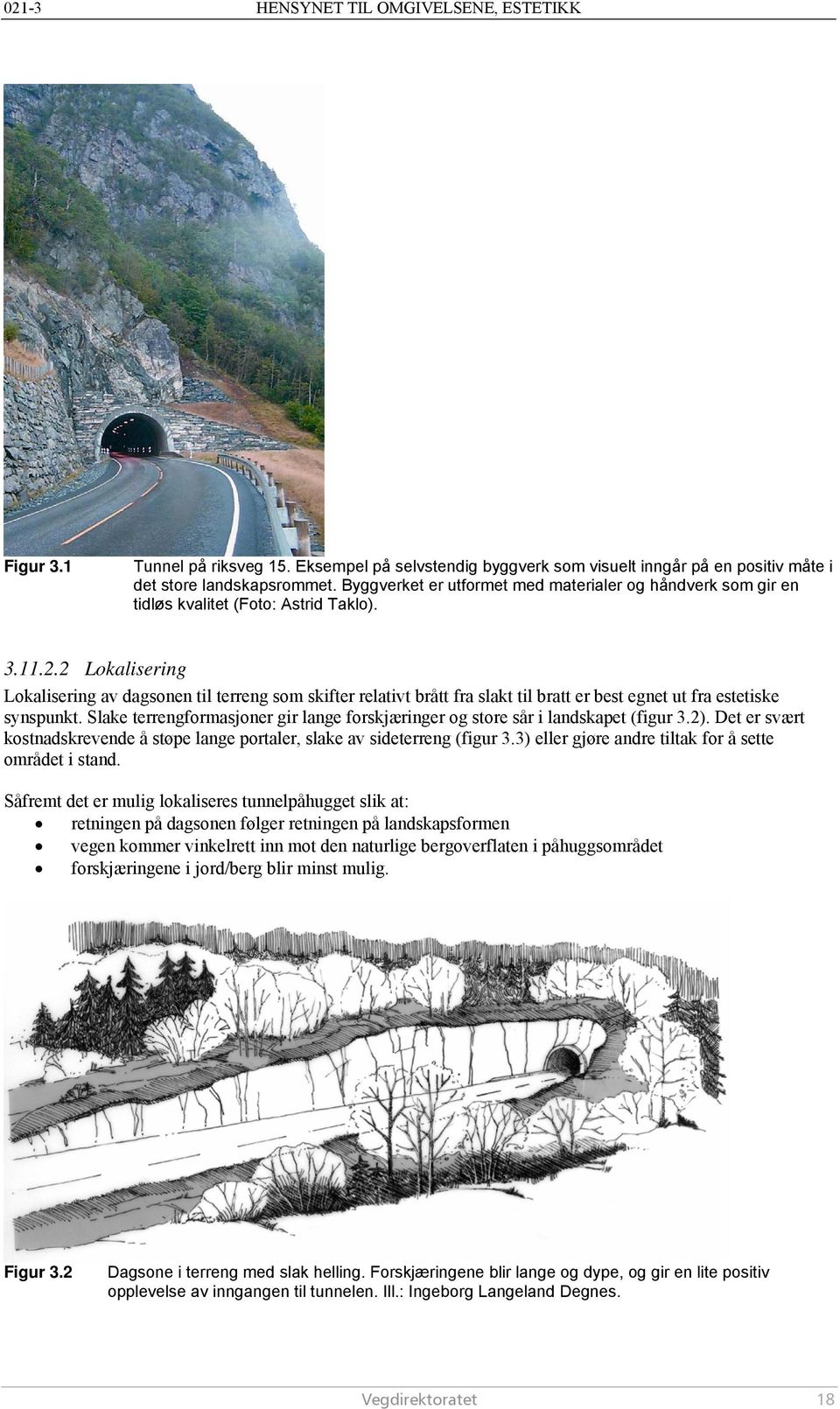 2 Lokalisering Lokalisering av dagsonen til terreng som skifter relativt brått fra slakt til bratt er best egnet ut fra estetiske synspunkt.