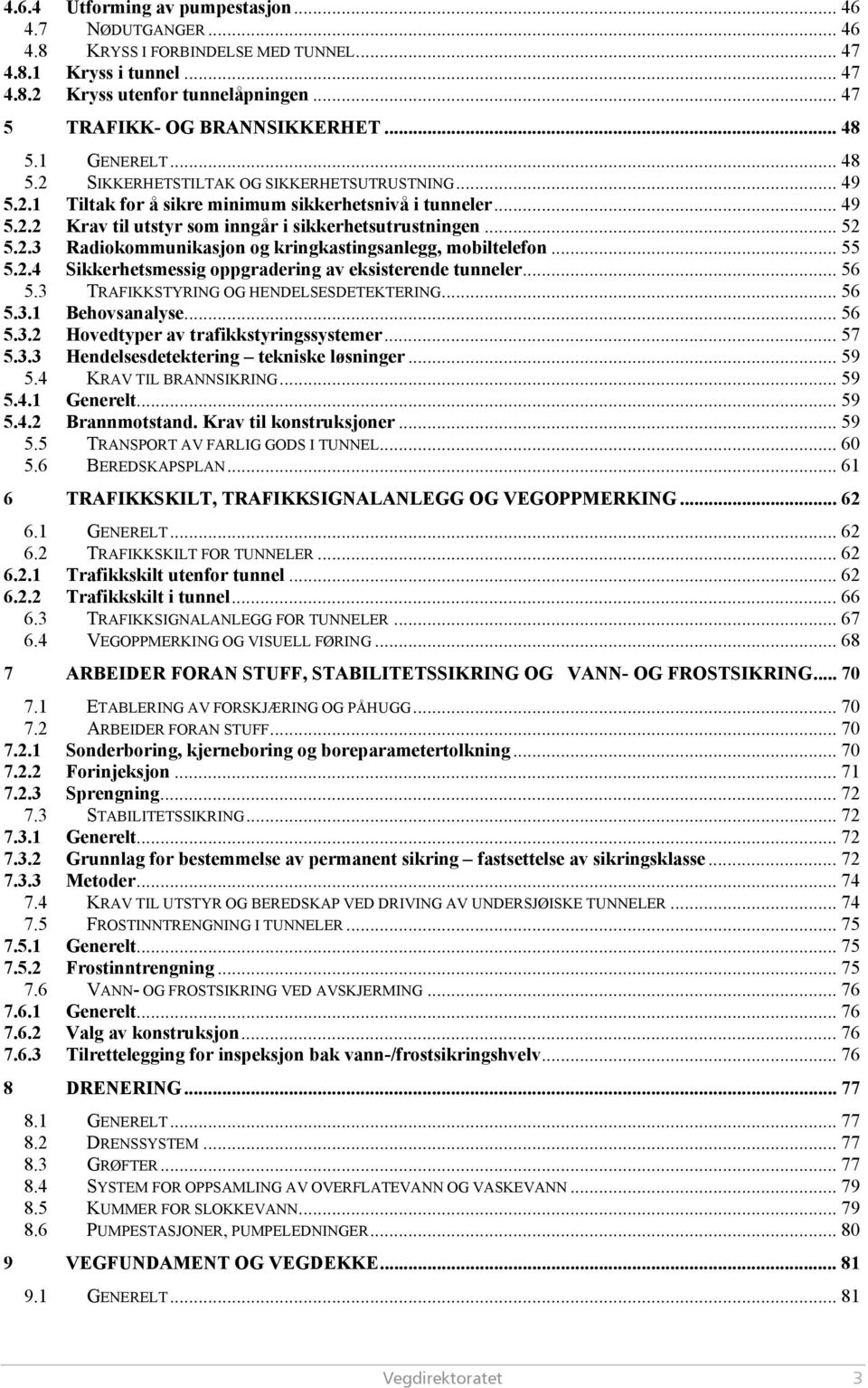 .. 52 5.2.3 Radiokommunikasjon og kringkastingsanlegg, mobiltelefon... 55 5.2.4 Sikkerhetsmessig oppgradering av eksisterende tunneler... 56 5.3 TRAFIKKSTYRING OG HENDELSESDETEKTERING... 56 5.3.1 Behovsanalyse.