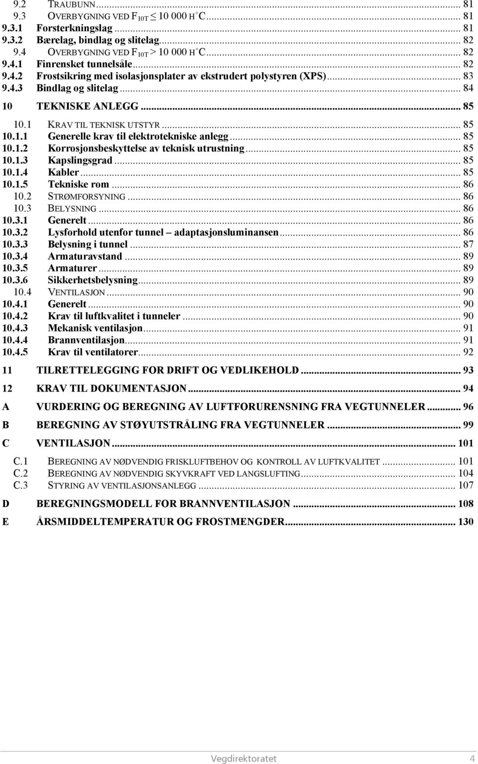 .. 85 10.1.2 Korrosjonsbeskyttelse av teknisk utrustning... 85 10.1.3 Kapslingsgrad... 85 10.1.4 Kabler... 85 10.1.5 Tekniske rom... 86 10.2 STRØMFORSYNING... 86 10.3 BELYSNING... 86 10.3.1 Generelt.