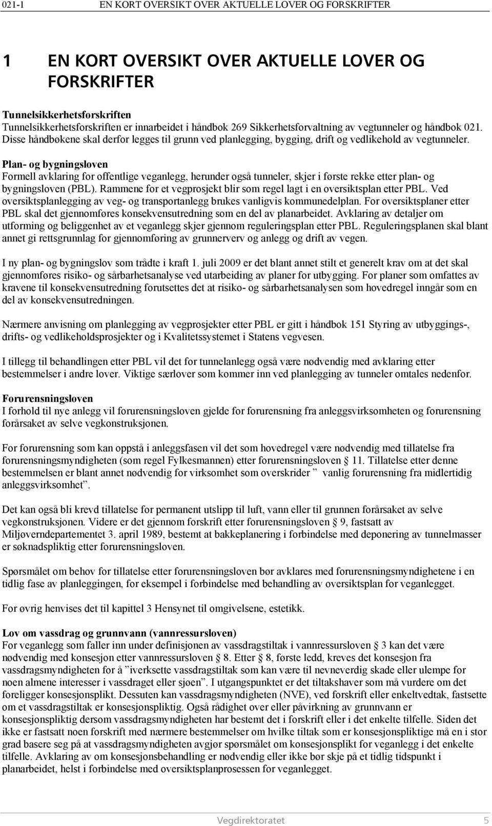 Plan- og bygningsloven Formell avklaring for offentlige veganlegg, herunder også tunneler, skjer i første rekke etter plan- og bygningsloven (PBL).