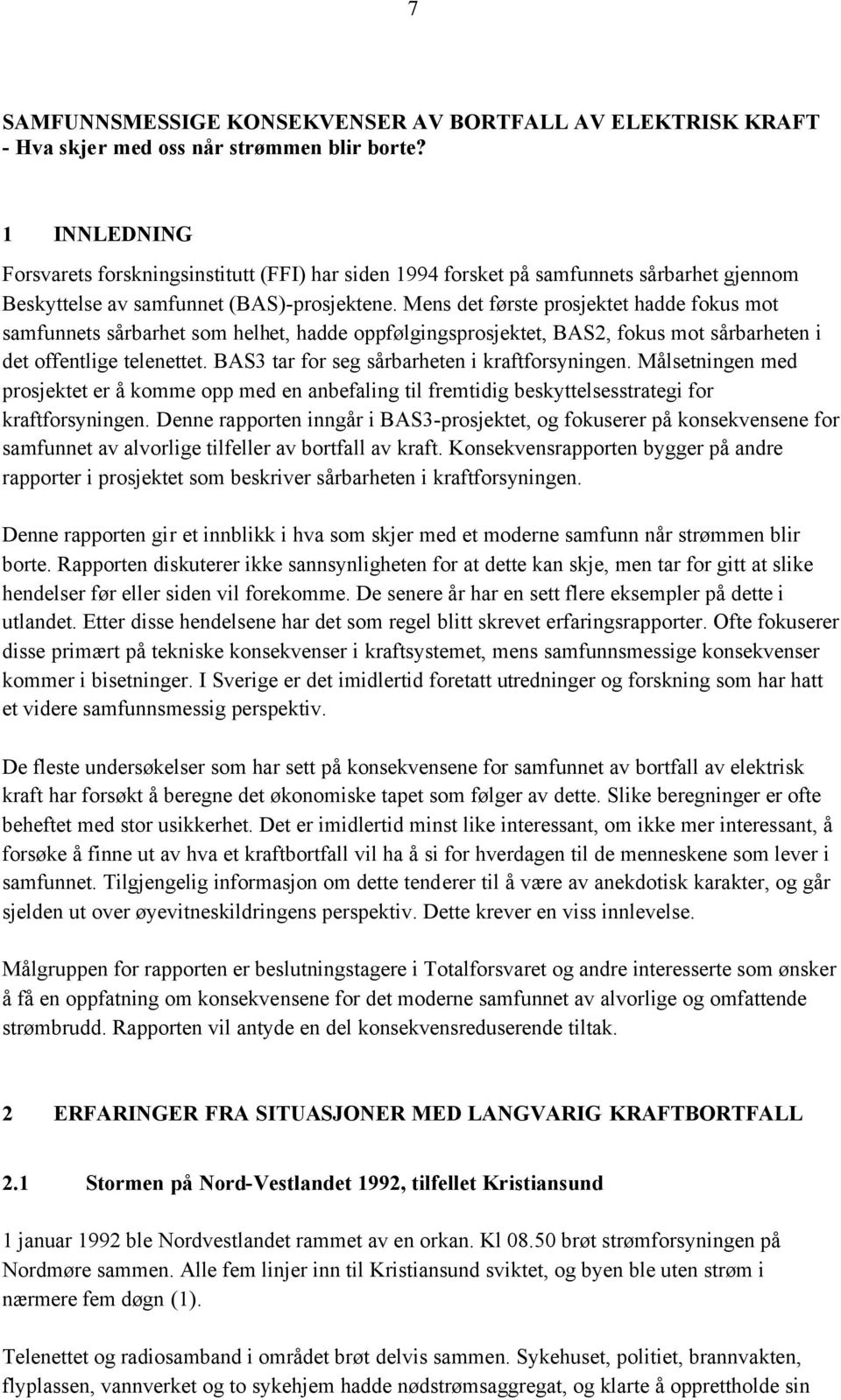 Mens det første prosjektet hadde fokus mot samfunnets sårbarhet som helhet, hadde oppfølgingsprosjektet, BAS2, fokus mot sårbarheten i det offentlige telenettet.